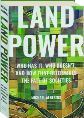 LAND POWER: Who Has It, Who Doesn't, and How That Determines the Fate of Societies