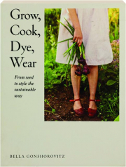 GROW, COOK, DYE, WEAR: From Seed to Style the Sustainable Way
