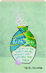 KINTSUGI: The Japanese Art of Embracing the Imperfect and Loving Your Flaws