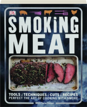 SMOKING MEAT: Tools, Techniques, Cuts, Recipes