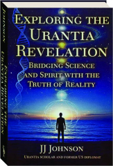 EXPLORING THE URANTIA REVELATION: Bridging Science and Spirit with the Truth of Reality