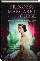 PRINCESS MARGARET AND THE CURSE: An Inquiry Into a Royal Life