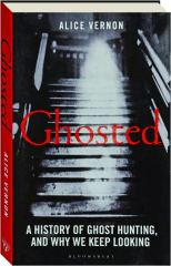 GHOSTED: A History of Ghost Hunting, and Why We Keep Looking