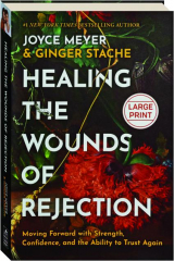 HEALING THE WOUNDS OF REJECTION: Moving Forward with Strength, Confidence, and the Ability to Trust Again
