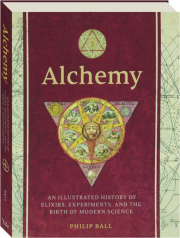 ALCHEMY: An Illustrated History of Elixirs, Experiments, and the Birth of Modern Science