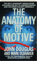 THE ANATOMY OF MOTIVE: The FBI's Legendary Mindhunter Explores the Key to Understanding and Catching Violent Criminals