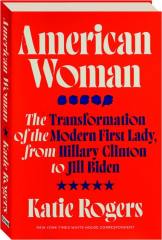 AMERICAN WOMAN: Transformation of the Modern First Lady, from Hillary Clinton to Jill Biden