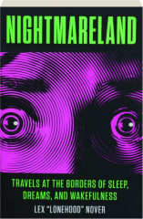 NIGHTMARELAND: Travels at the Borders of Sleep, Dreams, and Wakefulness