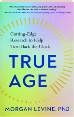 TRUE AGE: Cutting-Edge Research to Help Turn Back the Clock