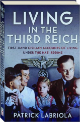 LIVING IN THE THIRD REICH: First-Hand Civilian Accounts of Living Under the Nazi Regime