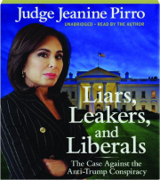 LIARS, LEAKERS, AND LIBERALS: The Case Against the Anti-Trump Conspiracy