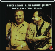 BRUCE ADAMS & ALAN BARNES QUINTET: Let's Face the Music