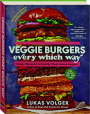 VEGGIE BURGERS EVERY WHICH WAY: Fresh, Flavorful & Healthy Plant-Based Burgers