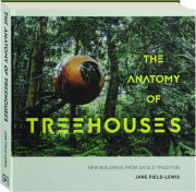 THE ANATOMY OF TREEHOUSES: New Buildings from an Old Tradition