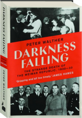 DARKNESS FALLING: The Strange Death of the Weimar Republic, 1930-33