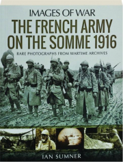 THE FRENCH ARMY ON THE SOMME 1916: Images of War