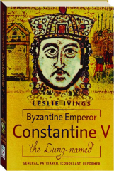 BYZANTINE EMPEROR CONSTANTINE V, 'THE DUNG-NAMED': General, Patriarch, Iconoclast, Reformer