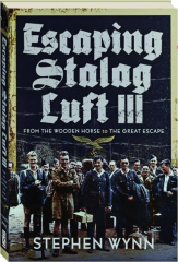ESCAPING STALAG LUFT III: From the Wooden Horse to the Great Escape