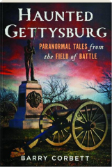 HAUNTED GETTYSBURG: Paranormal Tales from the Field of Battle