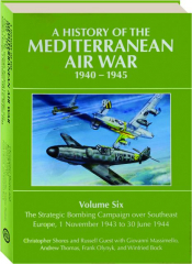 A HISTORY OF THE MEDITERRANEAN AIR WAR, 1940-45, VOLUME SIX