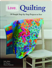 LOVE...QUILTING: 18 Simple Step-by-Step Projects to Sew