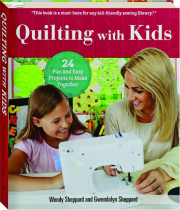 QUILTING WITH KIDS: 24 Fun and Easy Projects to Make Together