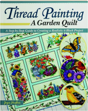 THREAD PAINTING A GARDEN QUILT: A Step-by-Step Guide to Creating a Realistic 6-Block Project