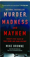MURDER, MADNESS AND MAYHEM: Twenty-Five Tales of True Crime and Dark History