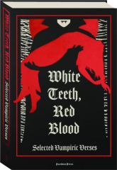 WHITE TEETH, RED BLOOD: Selected Vampiric Verses