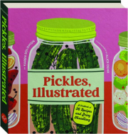 PICKLES, ILLUSTRATED: A Cookbook of 36 Recipes and Briny Miscellany