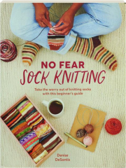NO FEAR SOCK KNITTING: Take the Worry Out of Knitting Socks with This Beginner's Guide