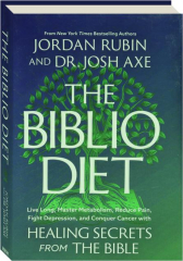 BIBLIO DIET: Live Long, Master Metabolism, Reduce Pain, Fight Depression, and Conquer Cancer with Healing Secrets from the Bible