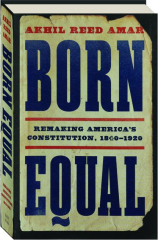 BORN EQUAL: Remaking America's Constitution, 1840-1920