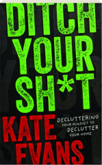 DITCH YOUR SH*T: Decluttering Your Mindset to Declutter Your Home