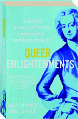 QUEER ENLIGHTENMENTS: A Hidden History of Lovers, Lawbreakers, and Homemakers