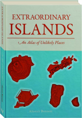 EXTRAORDINARY ISLANDS: An Atlas of Unlikely Places