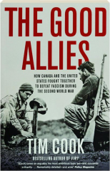 THE GOOD ALLIES: How Canada and the United States Fought Together to Defeat Fascism During the Second World War