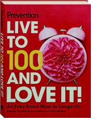 LIVE TO 100 AND LOVE IT: An Easy Road Map to Longevity