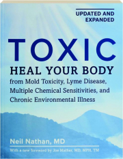 TOXIC: Heal Your Body from Mold Toxicity, Lyme Disease, Multiple Chemical Sensitivities, and Chronic Environmental Illness