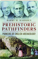PREHISTORIC PATHFINDERS: Pioneers of English Archaeology