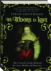 THE TUDORS IN LOVE: The Courtly Code Behind the Last Medieval Dynasty