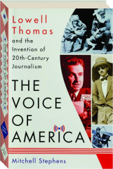 THE VOICE OF AMERICA: Lowell Thomas and the Invention of 20th-Century Journalism