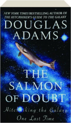 THE SALMON OF DOUBT: Hitchhiking the Galaxy One Last Time