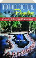 MOTION PICTURE PARADISE: A History of Florida's Film and Television Industry