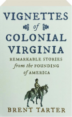 VIGNETTES OF COLONIAL VIRGINIA: Remarkable Stories from the Founding of America
