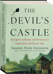 THE DEVIL'S CASTLE: Nazi Eugenics, Euthanasia, and How Psychiatry's Troubled History Reverberates Today