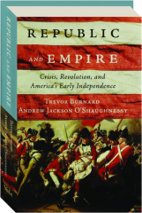 REPUBLIC AND EMPIRE: Crisis, Revolution, and America's Early Independence