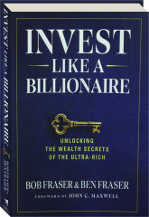 INVEST LIKE A BILLIONAIRE: Unlocking the Wealth Secrets of the Ultra-Rich