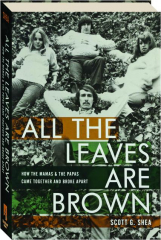 ALL THE LEAVES ARE BROWN: How The Mamas & The Papas Came Together and Broke Apart