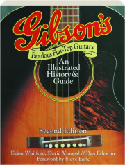 GIBSON'S FABULOUS FLAT-TOP GUITARS, SECOND EDITION: An Illustrated History & Guide